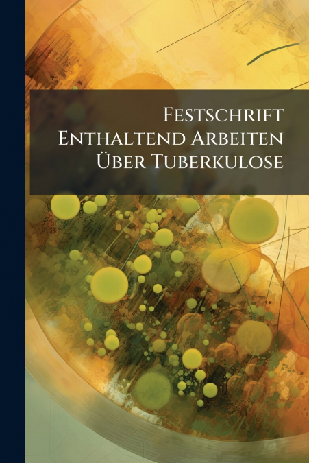 Festschrift Enthaltend Arbeiten Über Tuberkulose