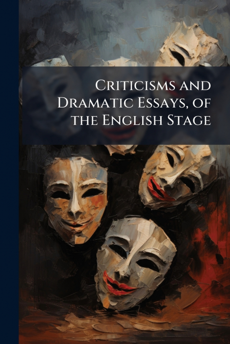 Criticisms and Dramatic Essays, of the English Stage