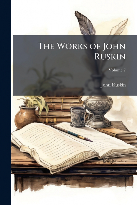 The Works of John Ruskin; Volume 7