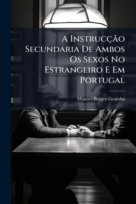 A Instrucção Secundaria De Ambos Os Sexos No Estrangeiro E Em Portugal