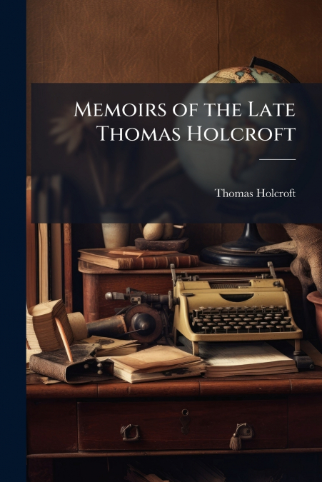 Memoirs of the Late Thomas Holcroft