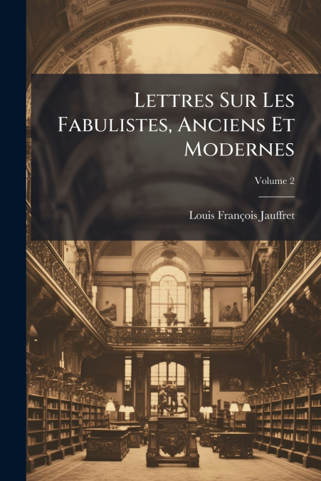 Lettres Sur Les Fabulistes, Anciens Et Modernes; Volume 2