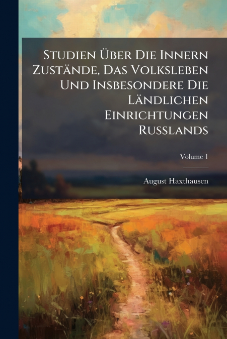 Studien Über Die Innern Zustände, Das Volksleben Und Insbesondere Die Ländlichen Einrichtungen Russlands; Volume 1