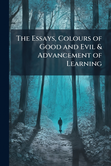 The Essays, Colours of Good and Evil & Advancement of Learning