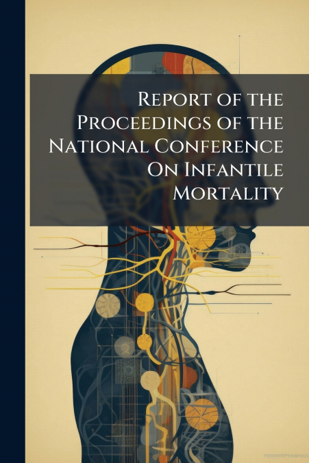 Report of the Proceedings of the National Conference On Infantile Mortality