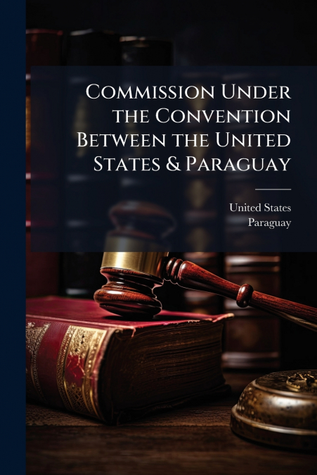 Commission Under the Convention Between the United States & Paraguay