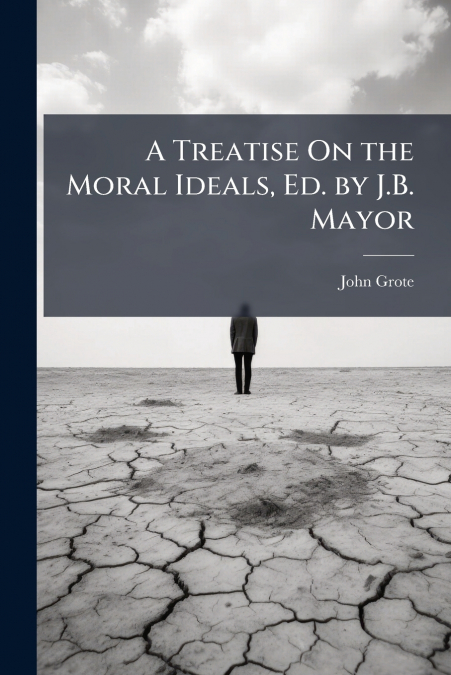 A Treatise On the Moral Ideals, Ed. by J.B. Mayor