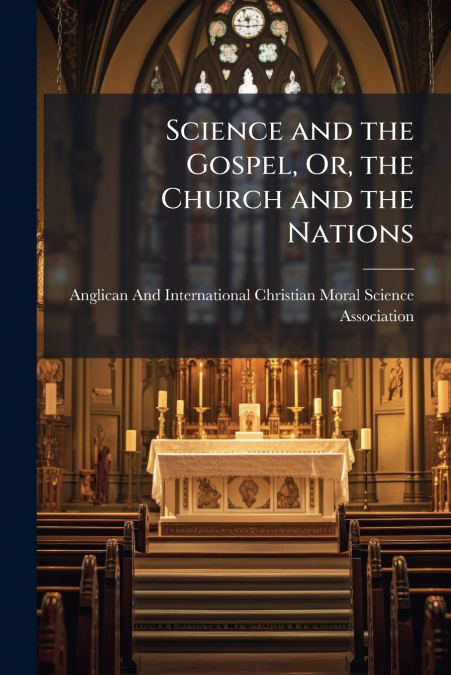 Science and the Gospel, Or, the Church and the Nations