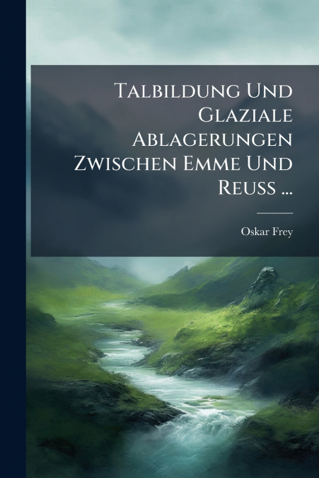 Talbildung Und Glaziale Ablagerungen Zwischen Emme Und Reuss ...