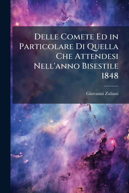 Delle Comete Ed in Particolare Di Quella Che Attendesi Nell’anno Bisestile 1848