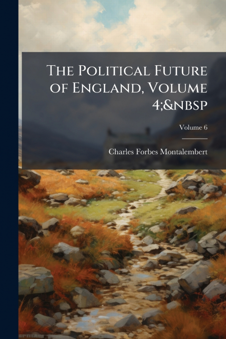 The Political Future of England, Volume 4;  Volume 6