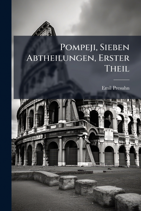 Pompeji, Sieben Abtheilungen, Erster Theil