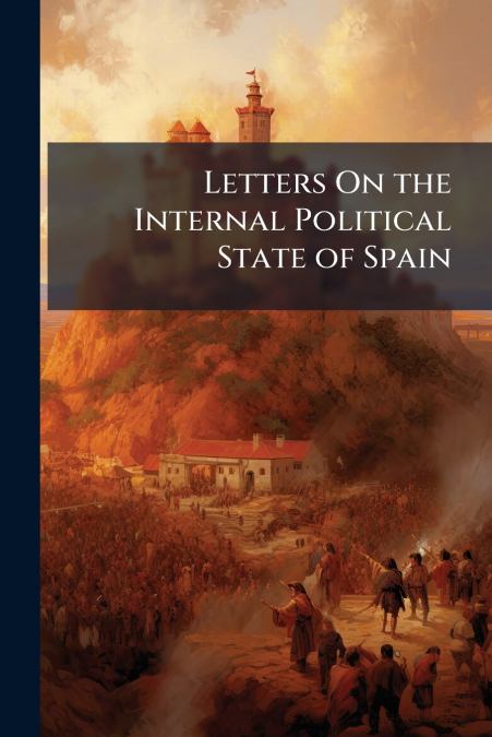 Letters On the Internal Political State of Spain