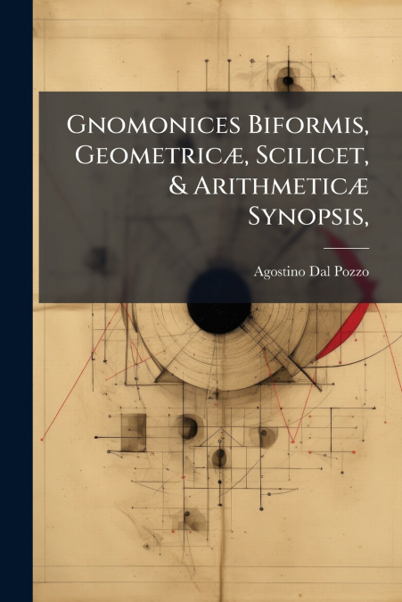 Gnomonices Biformis, Geometricæ, Scilicet, & Arithmeticæ Synopsis,