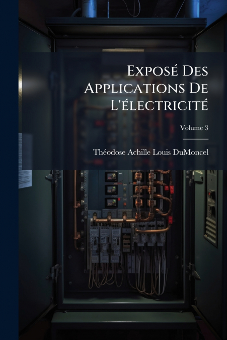 Exposé Des Applications De L’électricité; Volume 3