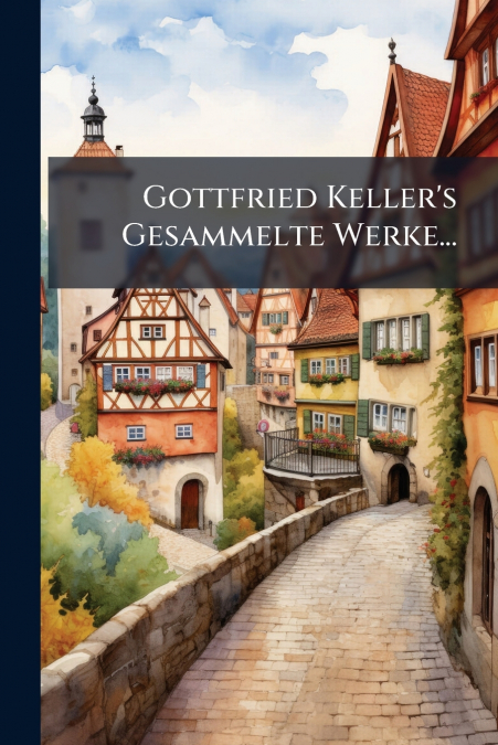 Gottfried Keller’s Gesammelte Werke...