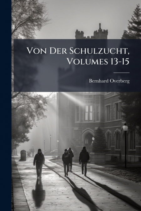 Von Der Schulzucht, Volumes 13-15