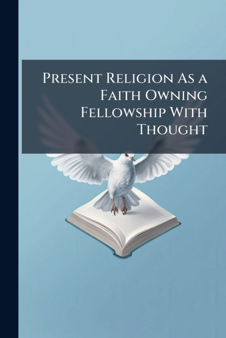 Present Religion As a Faith Owning Fellowship With Thought
