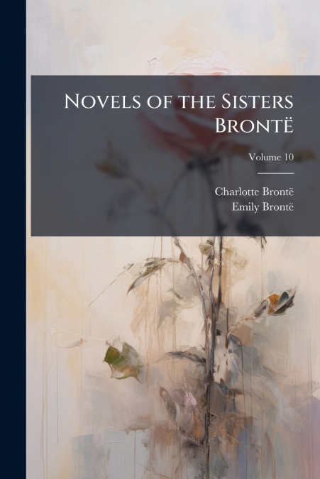 Novels of the Sisters Brontë; Volume 10
