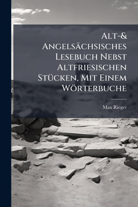 Alt-& Angelsächsisches Lesebuch Nebst Altfriesischen Stücken, Mit Einem Wörterbuche