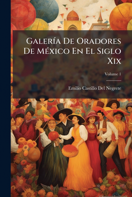 Galería De Oradores De México En El Siglo Xix; Volume 1