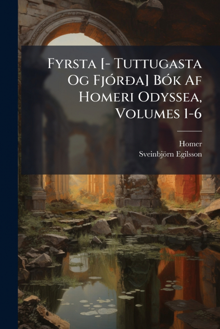 Fyrsta [- Tuttugasta Og Fjórða] Bók Af Homeri Odyssea, Volumes 1-6