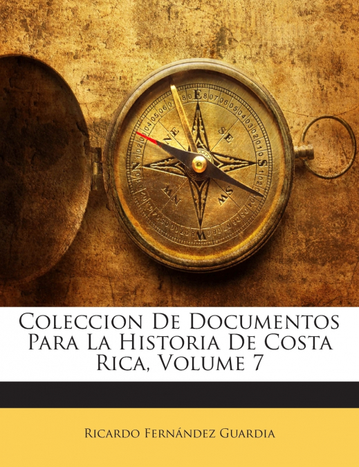 Coleccion De Documentos Para La Historia De Costa Rica; Volume 7