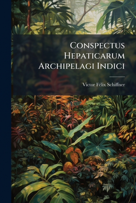 Conspectus Hepaticarum Archipelagi Indici