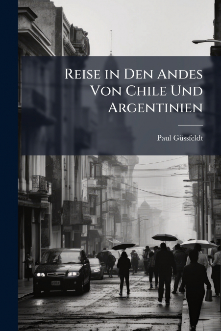 Reise in Den Andes Von Chile Und Argentinien