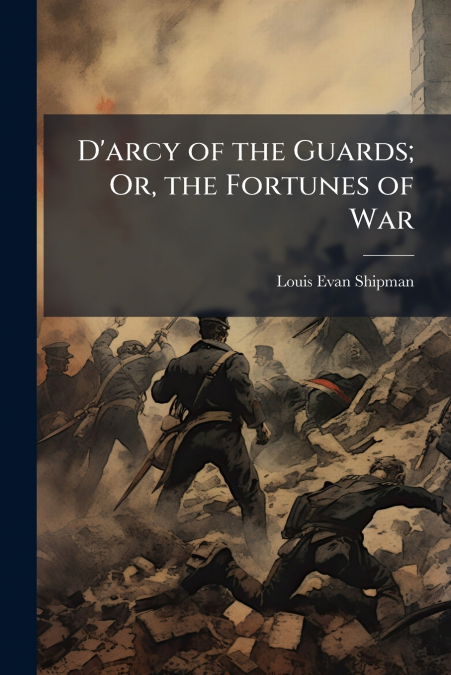 D’arcy of the Guards; Or, the Fortunes of War