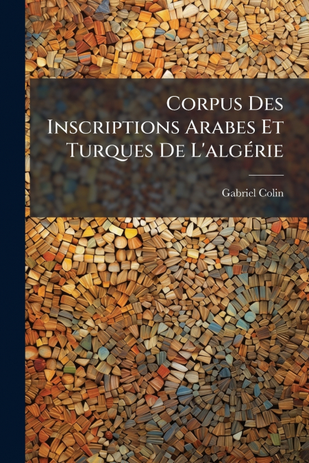 Corpus Des Inscriptions Arabes Et Turques De L’algérie