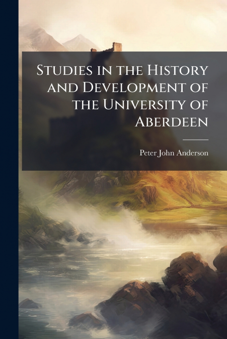 Studies in the History and Development of the University of Aberdeen