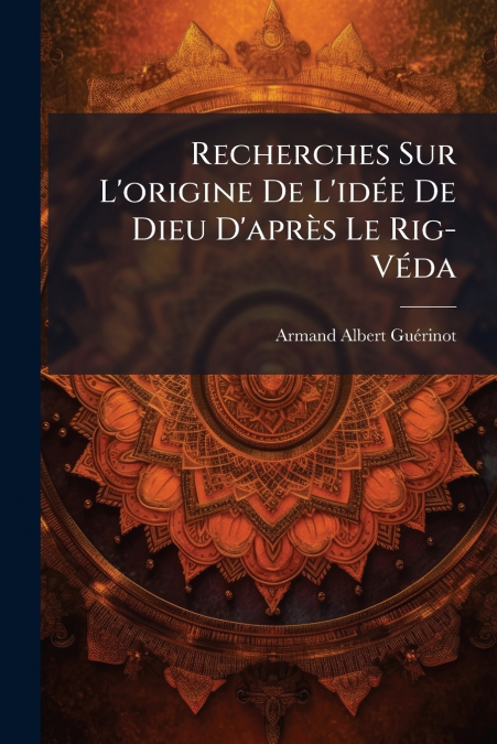 Recherches Sur L’origine De L’idée De Dieu D’après Le Rig-Véda