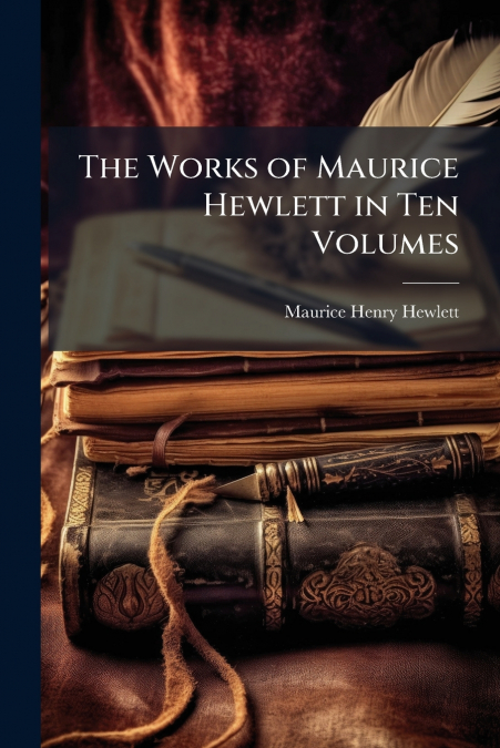 The Works of Maurice Hewlett in Ten Volumes