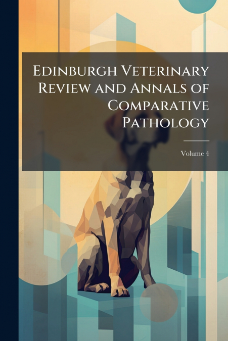 Edinburgh Veterinary Review and Annals of Comparative Pathology; Volume 4
