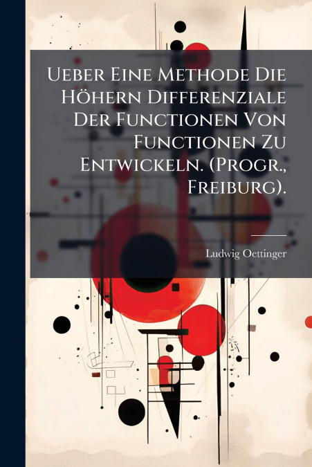 Ueber Eine Methode Die Höhern Differenziale Der Functionen Von Functionen Zu Entwickeln. (Progr., Freiburg).