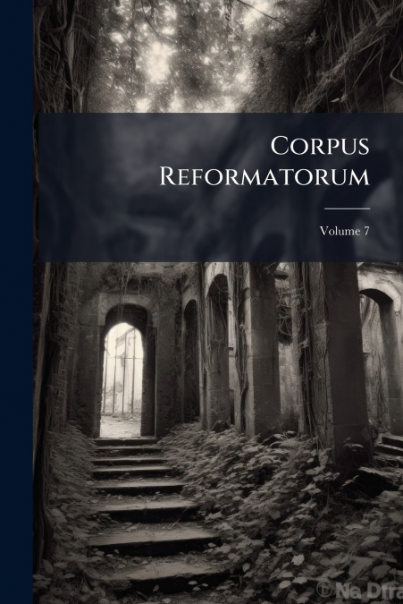 Corpus Reformatorum; Volume 7