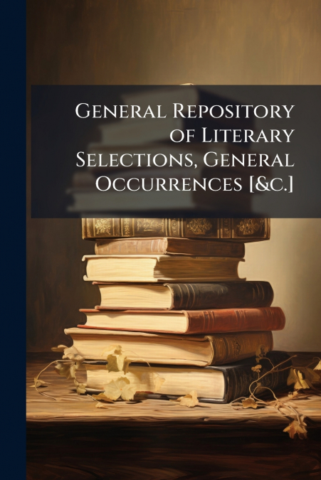 General Repository of Literary Selections, General Occurrences [&c.]