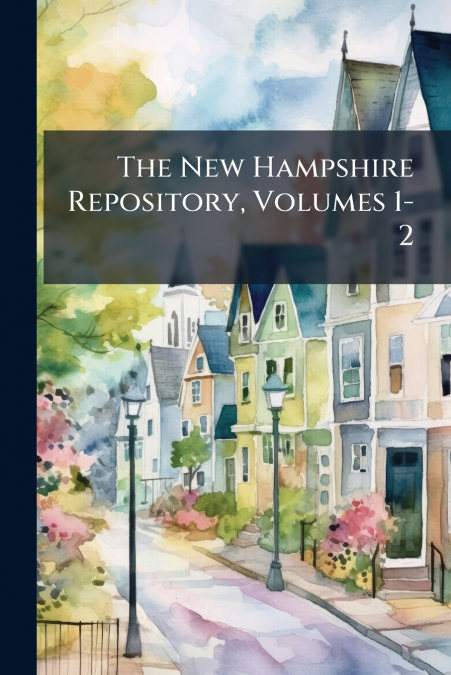 The New Hampshire Repository, Volumes 1-2