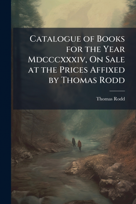 Catalogue of Books for the Year Mdcccxxxiv, On Sale at the Prices Affixed by Thomas Rodd