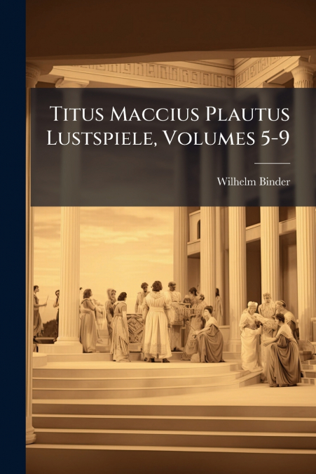 Titus Maccius Plautus Lustspiele, Volumes 5-9