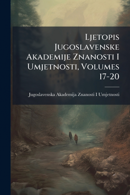Ljetopis Jugoslavenske Akademije Znanosti I Umjetnosti, Volumes 17-20