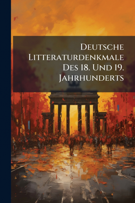 Deutsche Litteraturdenkmale Des 18. Und 19. Jahrhunderts