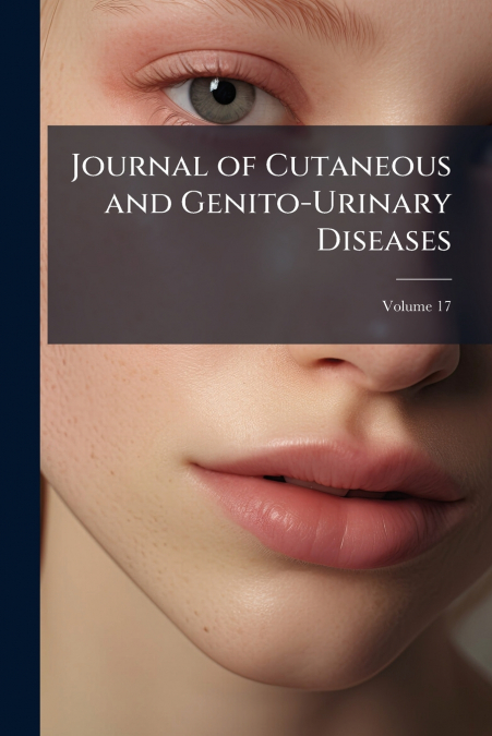 Journal of Cutaneous and Genito-Urinary Diseases; Volume 17