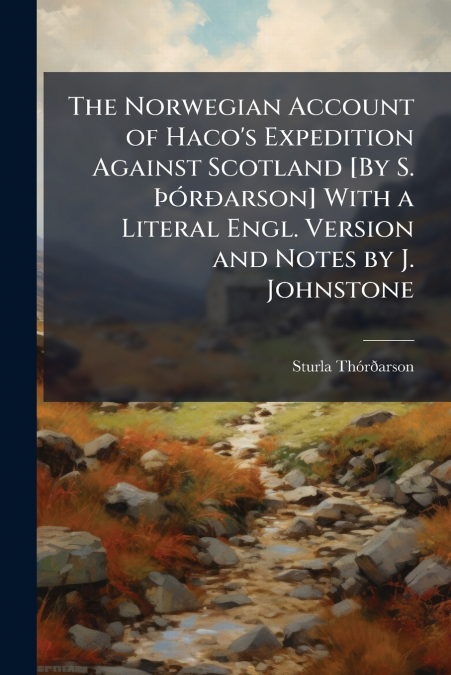 The Norwegian Account of Haco’s Expedition Against Scotland [By S. Þórðarson] With a Literal Engl. Version and Notes by J. Johnstone