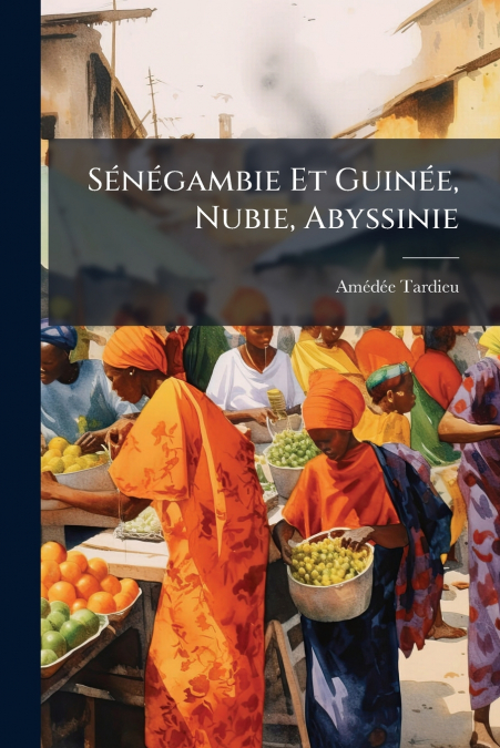 Sénégambie Et Guinée, Nubie, Abyssinie