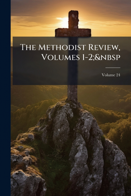 The Methodist Review, Volumes 1-2;  Volume 24