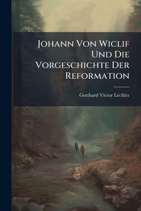 Johann Von Wiclif Und Die Vorgeschichte Der Reformation
