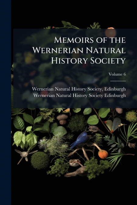 Memoirs of the Wernerian Natural History Society; Volume 6