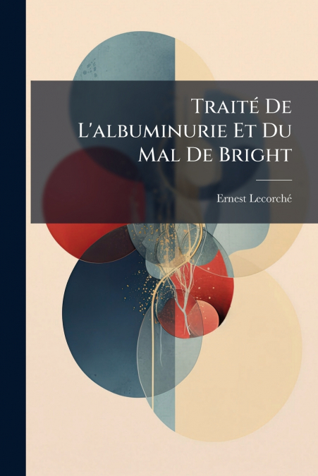 Traité De L’albuminurie Et Du Mal De Bright